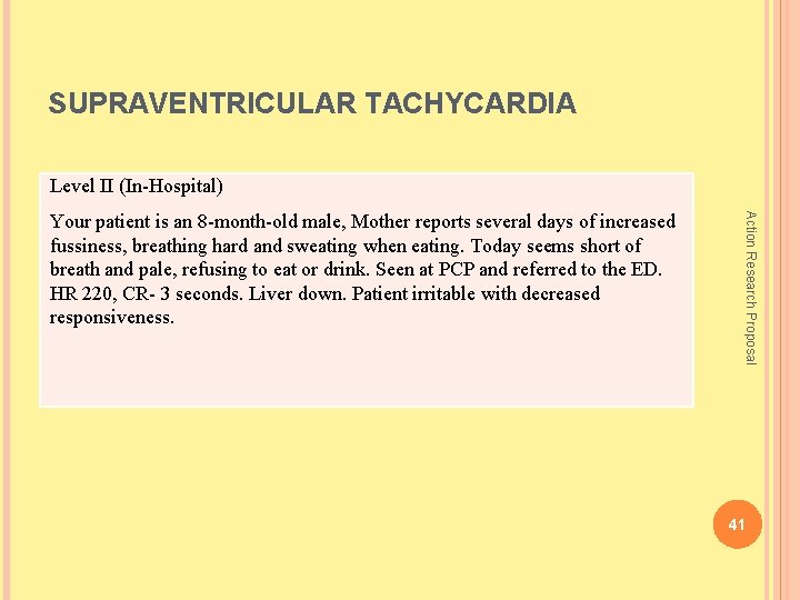 SUPRAVENTRICULAR TACHYCARDIA Level II (In-Hospital) Action Research Proposal Your patient is an 8 -month-old