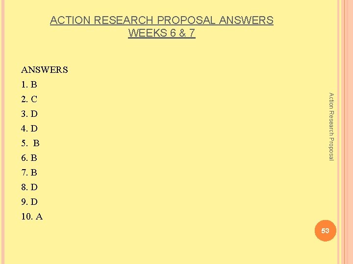 ACTION RESEARCH PROPOSAL ANSWERS WEEKS 6 & 7 4. D 5. B 6. B