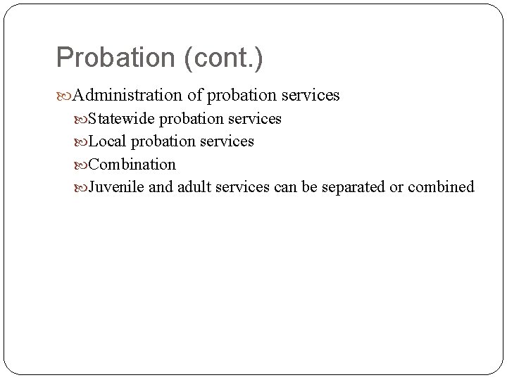 Probation (cont. ) Administration of probation services Statewide probation services Local probation services Combination
