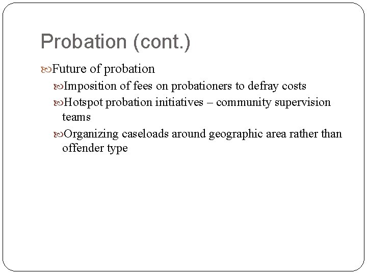 Probation (cont. ) Future of probation Imposition of fees on probationers to defray costs