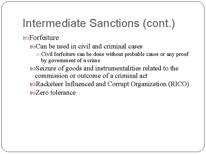 Intermediate Sanctions (cont. ) Forfeiture Can be used in civil and criminal cases Civil