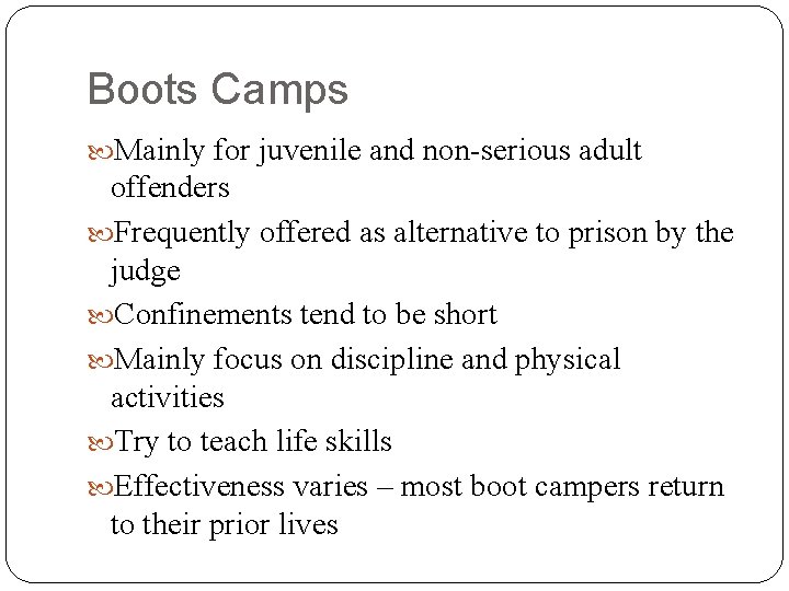 Boots Camps Mainly for juvenile and non-serious adult offenders Frequently offered as alternative to