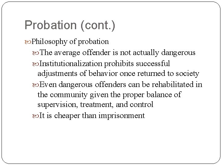 Probation (cont. ) Philosophy of probation The average offender is not actually dangerous Institutionalization