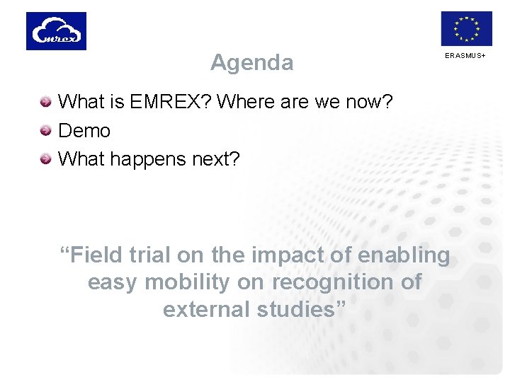 Agenda ERASMUS+ What is EMREX? Where are we now? Demo What happens next? “Field
