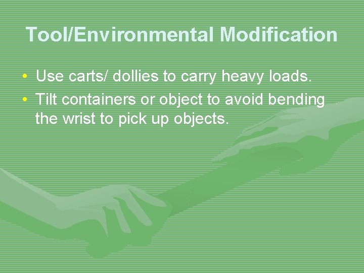 Tool/Environmental Modification • Use carts/ dollies to carry heavy loads. • Tilt containers or