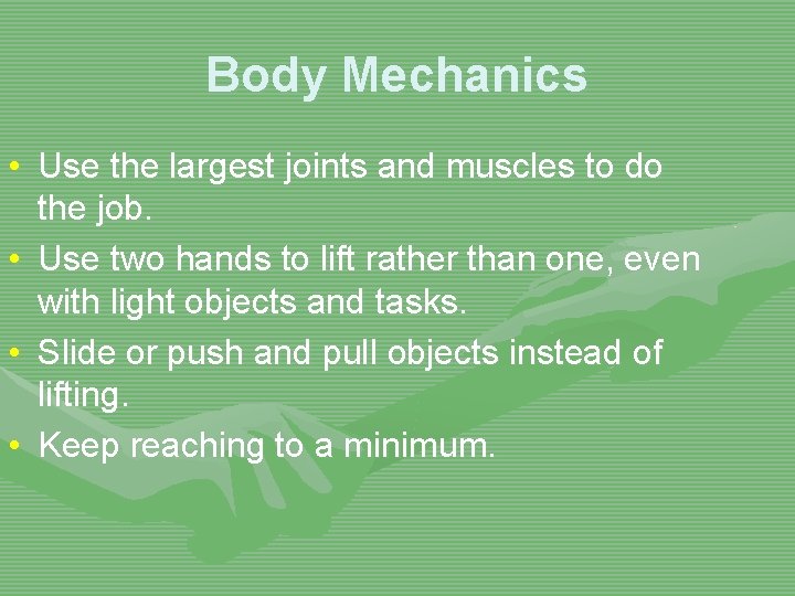 Body Mechanics • Use the largest joints and muscles to do the job. •