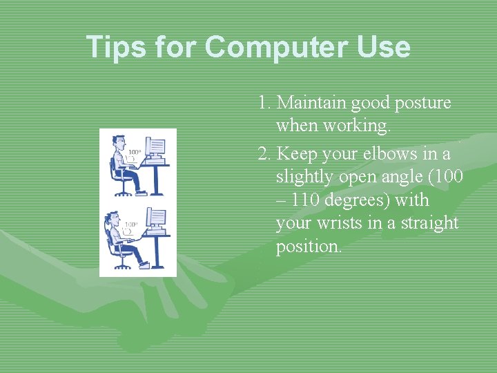 Tips for Computer Use 1. Maintain good posture when working. 2. Keep your elbows