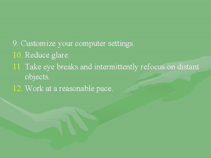 9. Customize your computer settings. 10. Reduce glare. 11. Take eye breaks and intermittently