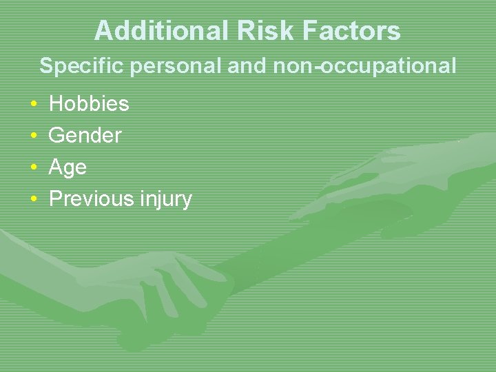 Additional Risk Factors Specific personal and non-occupational • • Hobbies Gender Age Previous injury