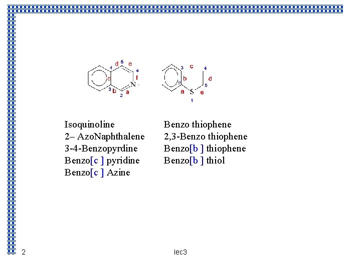 Isoquinoline 2– Azo. Naphthalene 3 -4 -Benzopyrdine Benzo[c ] pyridine Benzo[c ] Azine 2