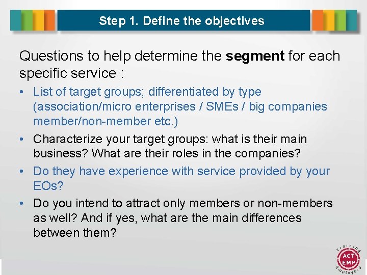 Step 1. Define the objectives Questions to help determine the segment for each specific