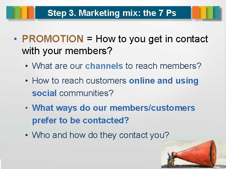 Step 3. Marketing mix: the 7 Ps • PROMOTION = How to you get