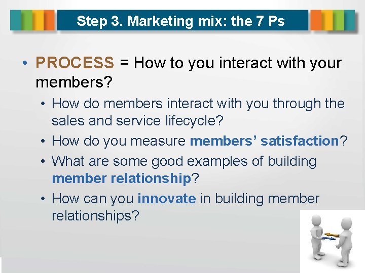 Step 3. Marketing mix: the 7 Ps • PROCESS = How to you interact
