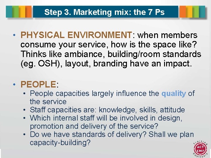 Step 3. Marketing mix: the 7 Ps • PHYSICAL ENVIRONMENT: when members consume your