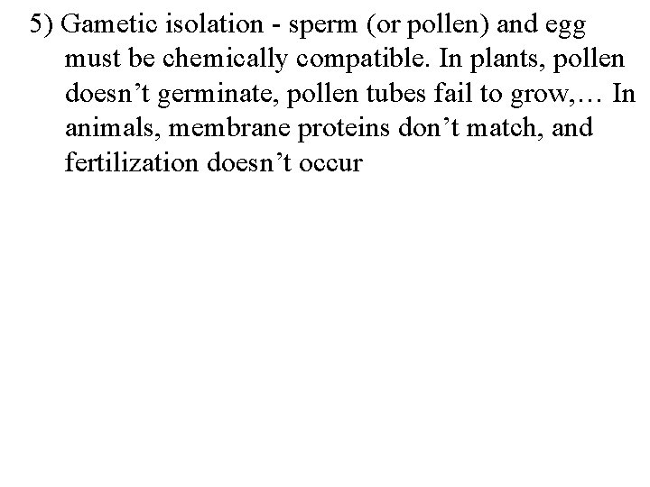 5) Gametic isolation - sperm (or pollen) and egg must be chemically compatible. In