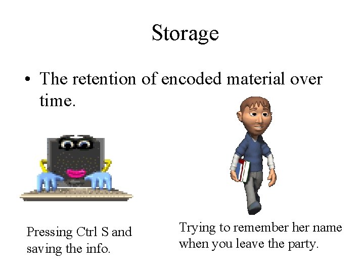 Storage • The retention of encoded material over time. Pressing Ctrl S and saving