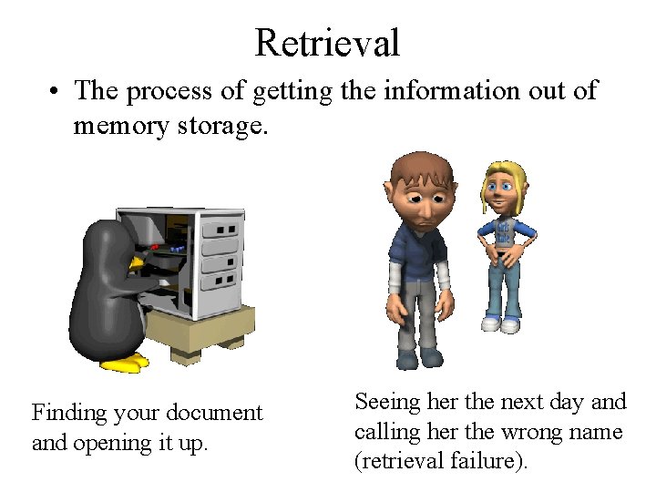 Retrieval • The process of getting the information out of memory storage. Finding your