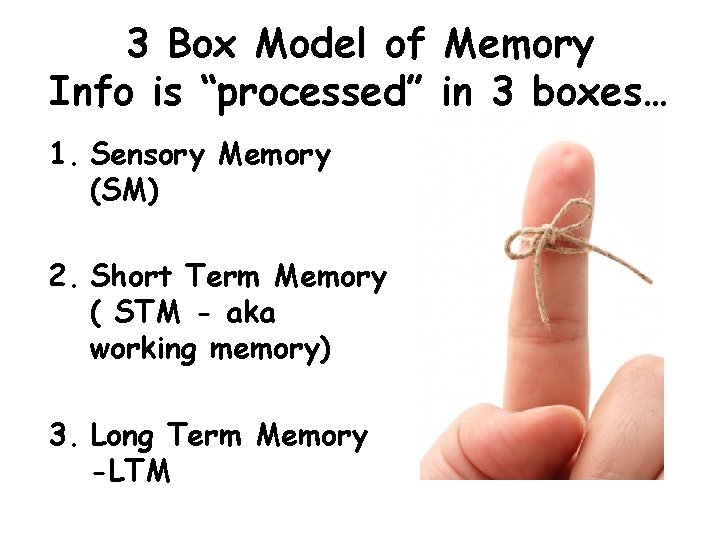 3 Box Model of Memory Info is “processed” in 3 boxes… 1. Sensory Memory