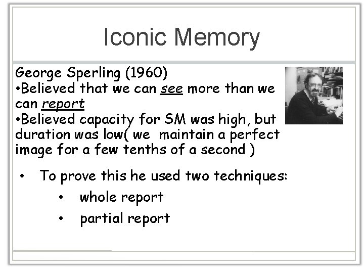 Iconic Memory George Sperling (1960) • Believed that we can see more than we