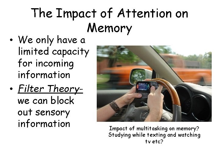 The Impact of Attention on Memory • We only have a limited capacity for