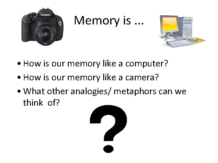 Memory is. . . • How is our memory like a computer? • How