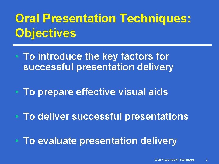 Oral Presentation Techniques: Objectives • To introduce the key factors for successful presentation delivery Oral Presentation Techniques: Objectives • To introduce the key factors for successful presentation delivery