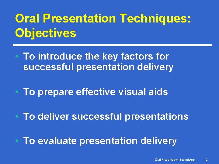 Oral Presentation Techniques: Objectives • To introduce the key factors for successful presentation delivery