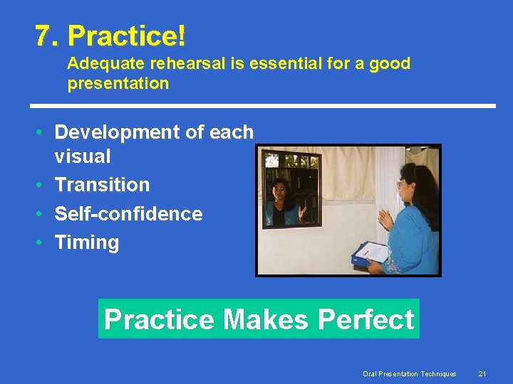 7. Practice! Adequate rehearsal is essential for a good presentation • Development of each