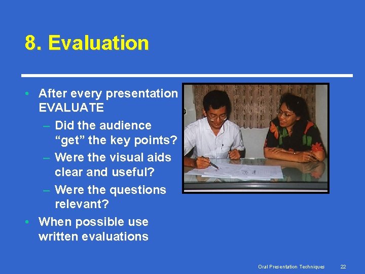 8. Evaluation • After every presentation EVALUATE – Did the audience “get” the key