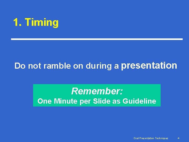 1. Timing Do not ramble on during a presentation Remember: One Minute per Slide