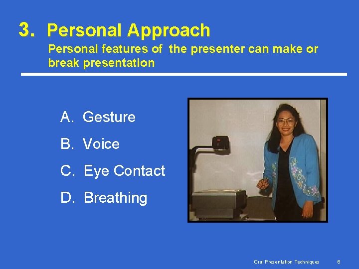 3. Personal Approach Personal features of the presenter can make or break presentation A.