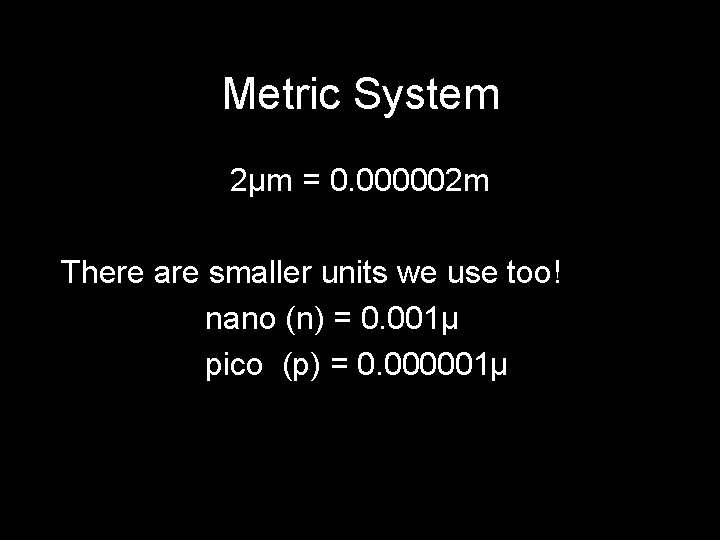Metric System 2µm = 0. 000002 m There are smaller units we use too! Metric System 2µm = 0. 000002 m There are smaller units we use too!