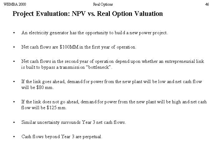 WEMBA 2000 Real Options 46 Project Evaluation: NPV vs. Real Option Valuation • An