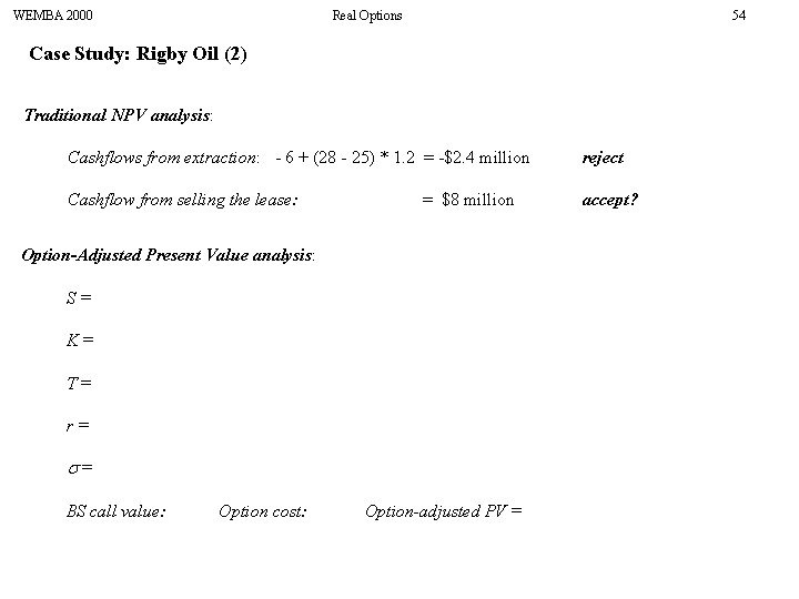 WEMBA 2000 Real Options 54 Case Study: Rigby Oil (2) Traditional NPV analysis: Cashflows