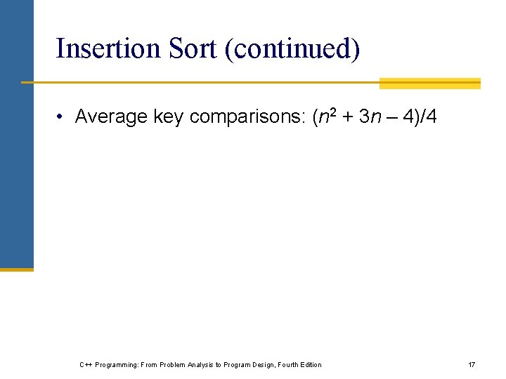 Insertion Sort (continued) • Average key comparisons: (n 2 + 3 n – 4)/4