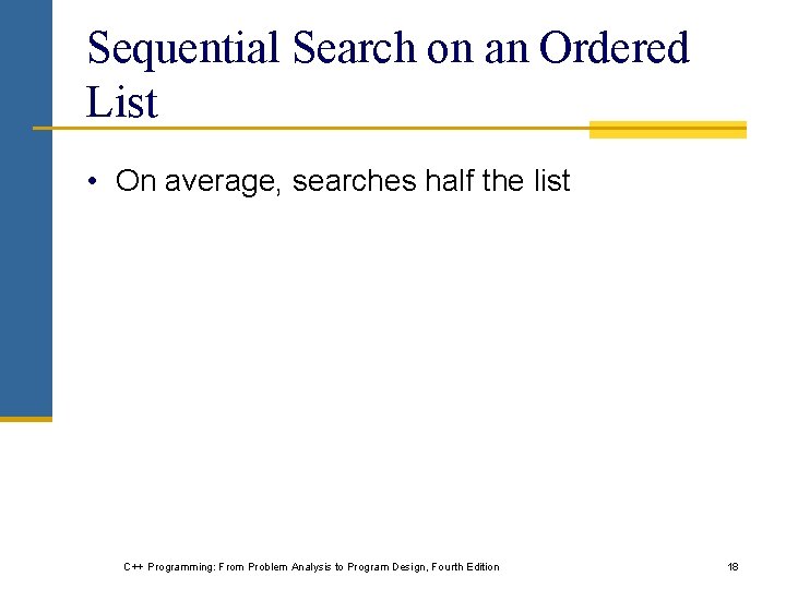 Sequential Search on an Ordered List • On average, searches half the list C++
