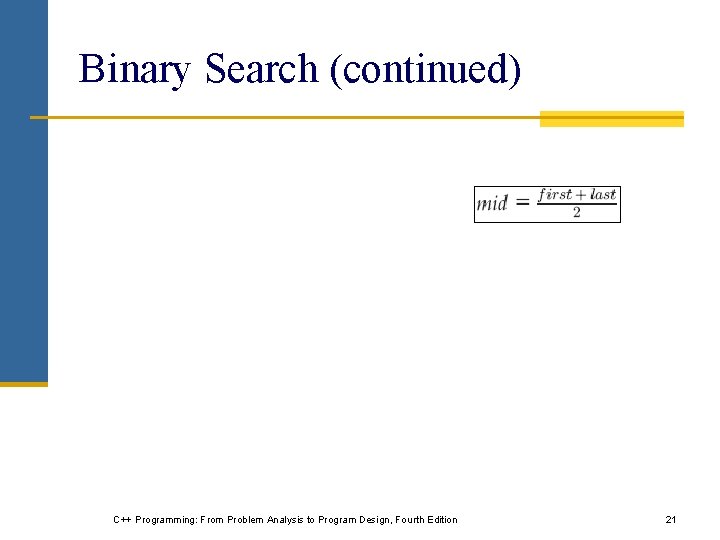 Binary Search (continued) C++ Programming: From Problem Analysis to Program Design, Fourth Edition 21