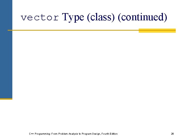 vector Type (class) (continued) C++ Programming: From Problem Analysis to Program Design, Fourth Edition