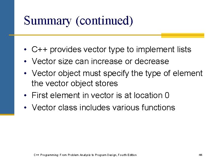 Summary (continued) • C++ provides vector type to implement lists • Vector size can