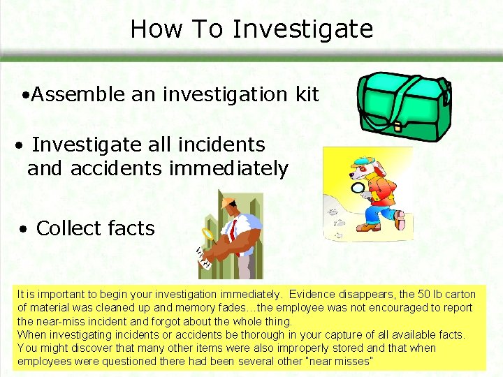 How To Investigate • Assemble an investigation kit • Investigate all incidents and accidents