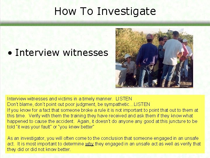 How To Investigate • Interview witnesses and victims in a timely manner. LISTEN Don’t