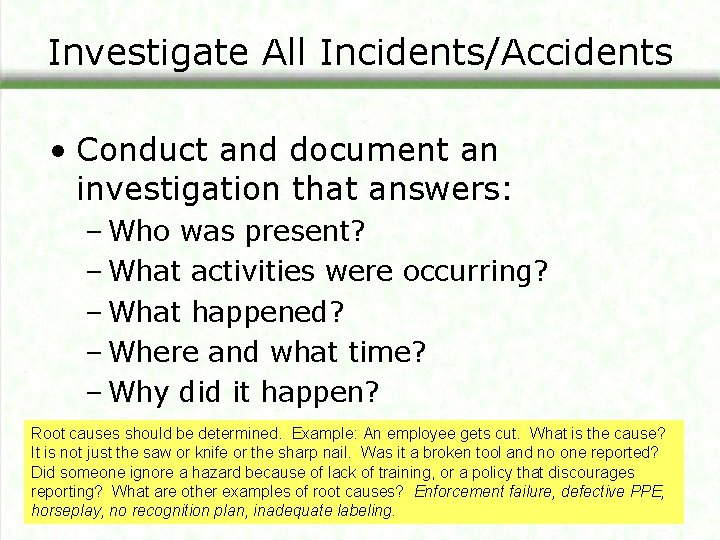 Investigate All Incidents/Accidents • Conduct and document an investigation that answers: – Who was