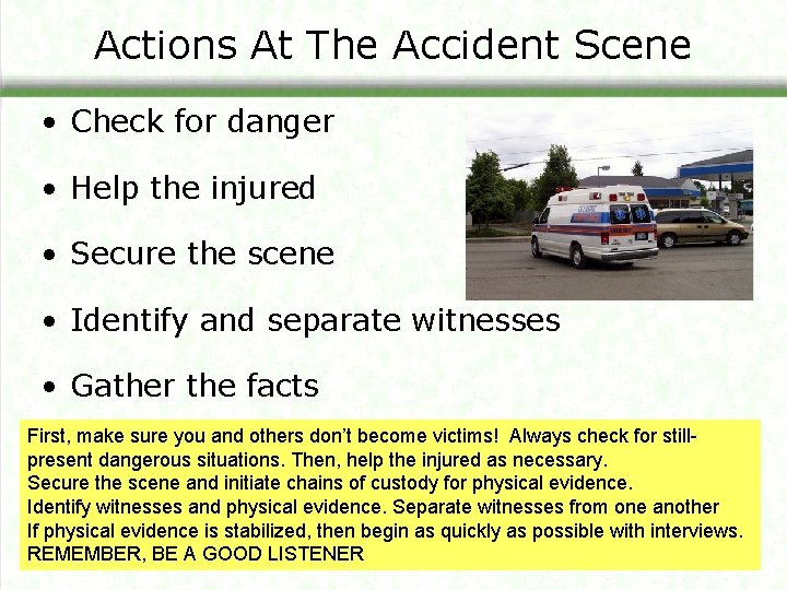 Actions At The Accident Scene • Check for danger • Help the injured •