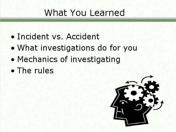 What You Learned • Incident vs. Accident • What investigations do for you •