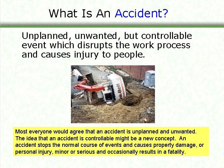 What Is An Accident? Unplanned, unwanted, but controllable event which disrupts the work process