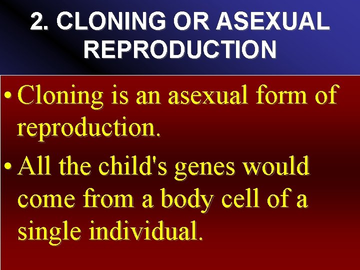 2. CLONING OR ASEXUAL REPRODUCTION • Cloning is an asexual form of reproduction. •