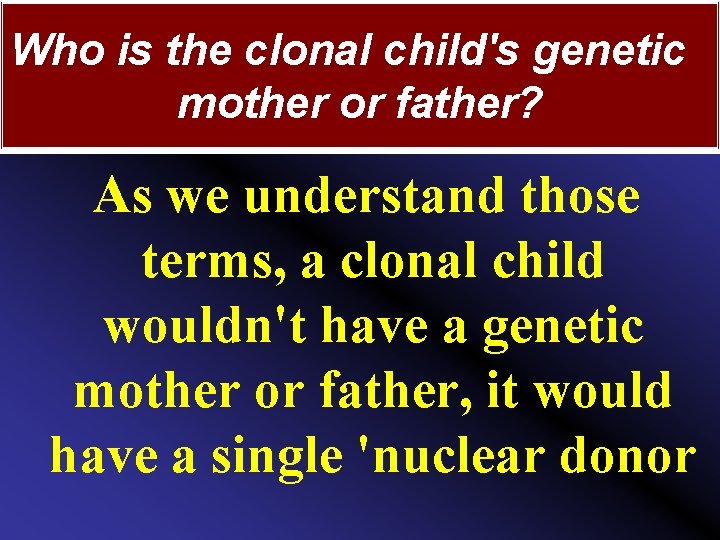 Who is the clonal child's genetic mother or father? As we understand those terms,