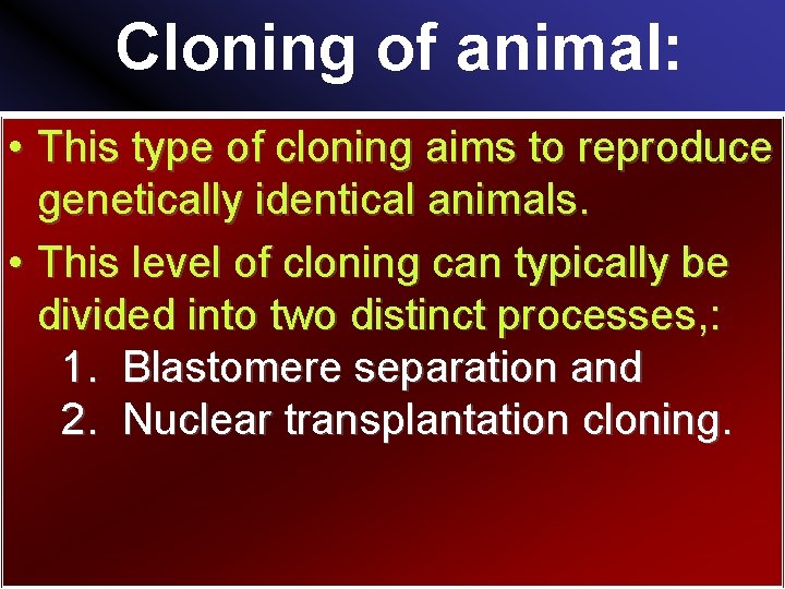 Cloning of animal: • This type of cloning aims to reproduce genetically identical animals.