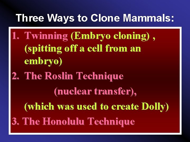 Three Ways to Clone Mammals: 1. Twinning (Embryo cloning) , (spitting off a cell