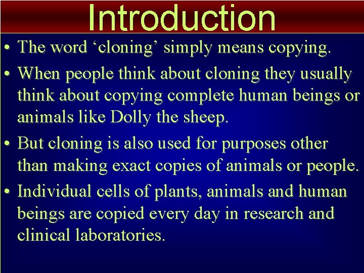 Introduction • The word ‘cloning’ simply means copying. • When people think about cloning